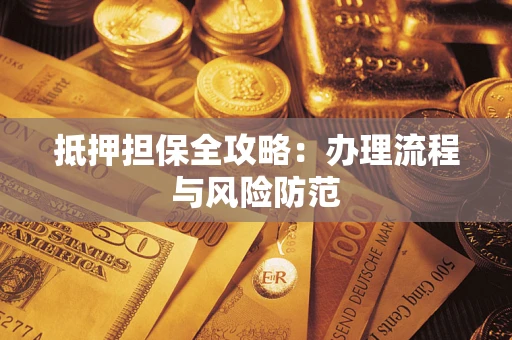 武汉抵押担保全攻略：办理流程与风险防范