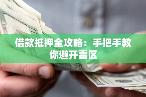 武汉借款抵押全攻略:手把手教你避开雷区 武汉借款抵押全攻略:手把手教你避开雷区