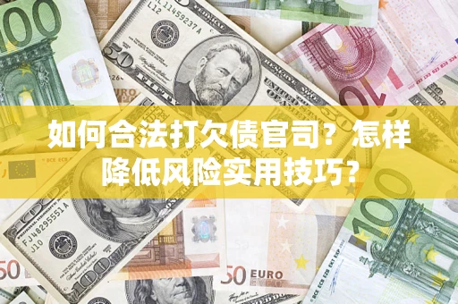 武汉如何合法打欠债官司?怎样降低风险实用技巧? 武汉如何合法打欠债官司?怎样降低风险实用技巧?