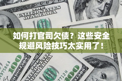 武汉如何打官司欠债？这些安全规避风险技巧太实用了！
