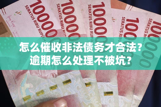 武汉怎么催收非法债务才合法?逾期怎么处理不被坑? 武汉怎么催收非法债务才合法?逾期怎么处理不被坑?