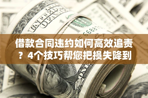 武汉借款合同违约如何高效追责?4个技巧帮您把损失降到最低! 武汉借款合同违约如何高效追责?4个技巧帮您把损失降到最低!