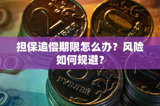 武汉担保追偿期限怎么办?风险如何规避? 武汉担保追偿期限怎么办?风险如何规避?